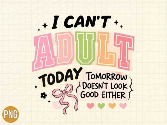 Why the Funny I Can't Adult Today Shirt PNG is the Ultimate Creative Shortcut